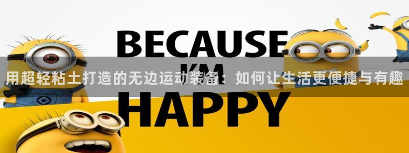 德国九游体育官方正版app集团：用超轻粘土打造的无边运动装备