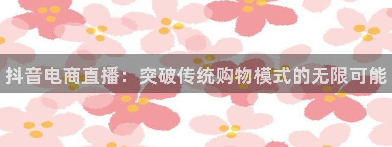 jrs直播低调看直播吧：抖音电商直播：突破传统购物模式的无限可能
