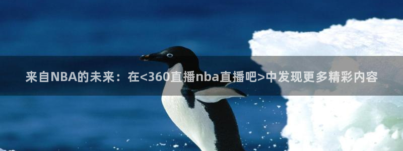 快鱼直播吧低调看nba直播：来自NBA的未来：在<360直播nba直播吧>中发现更多精彩内容