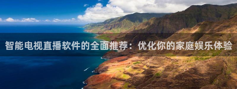 直播nba免费观看直播吧：智能电视直播软件的全面推荐：优化你的家庭娱乐体验